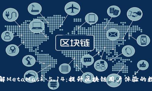 深入了解MetaMask 5.14：提升区块链用户体验的数字钱包