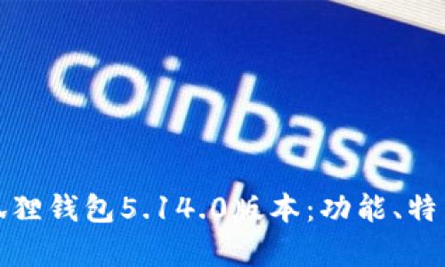 全面解析小狐狸钱包5.14.0版本：功能、特点及使用技巧