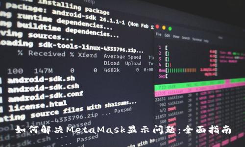 如何解决MetaMask显示问题：全面指南