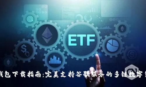 小狐狸钱包下载指南：完美支持谷歌服务的多链数字货币钱包