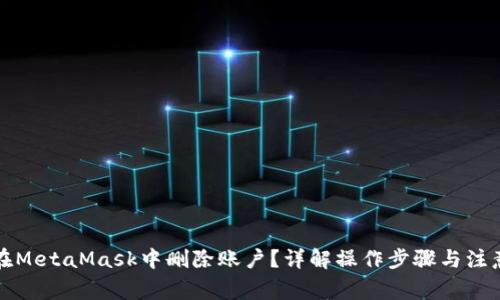 如何在MetaMask中删除账户？详解操作步骤与注意事项