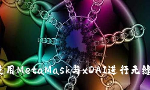 如何使用MetaMask与xDAI进行无缝交互？