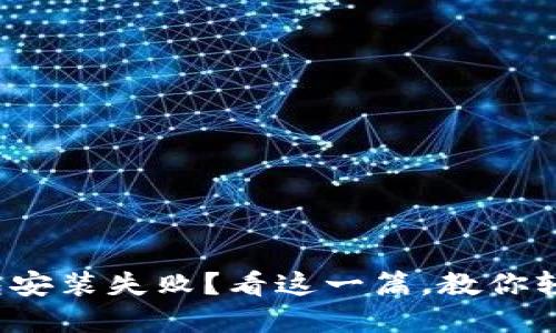 加密货币钱包安装失败？看这一篇，教你轻松解决问题！