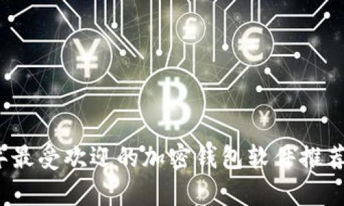 2023年最受欢迎的加密钱包软件推荐与分析