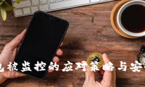 区块链钱包被监控的应对策略与安全防护指南
