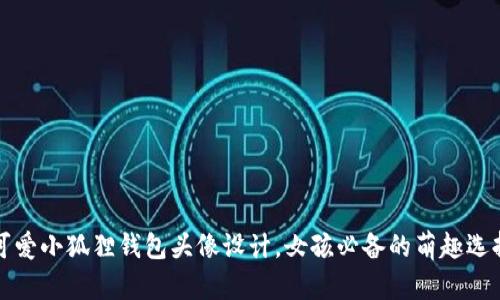 可爱小狐狸钱包头像设计，女孩必备的萌趣选择