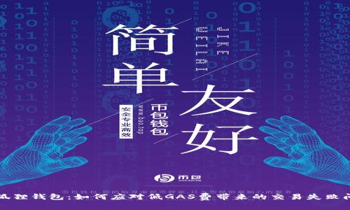 小狐狸钱包：如何应对低GAS费带来的交易失败问题