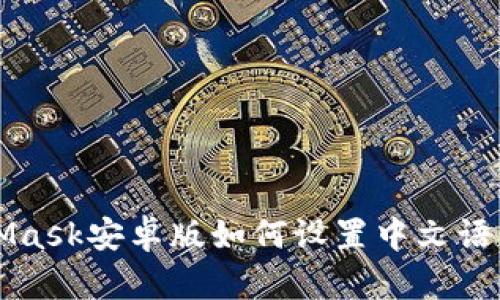MetaMask安卓版如何设置中文语言详解