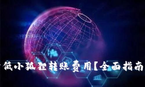 如何降低小狐狸转账费用？全面指南与技巧